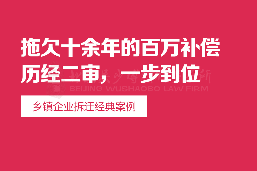 乡镇企业拆迁经典案例：拖欠十余年的百万补偿历经二审，一步到位